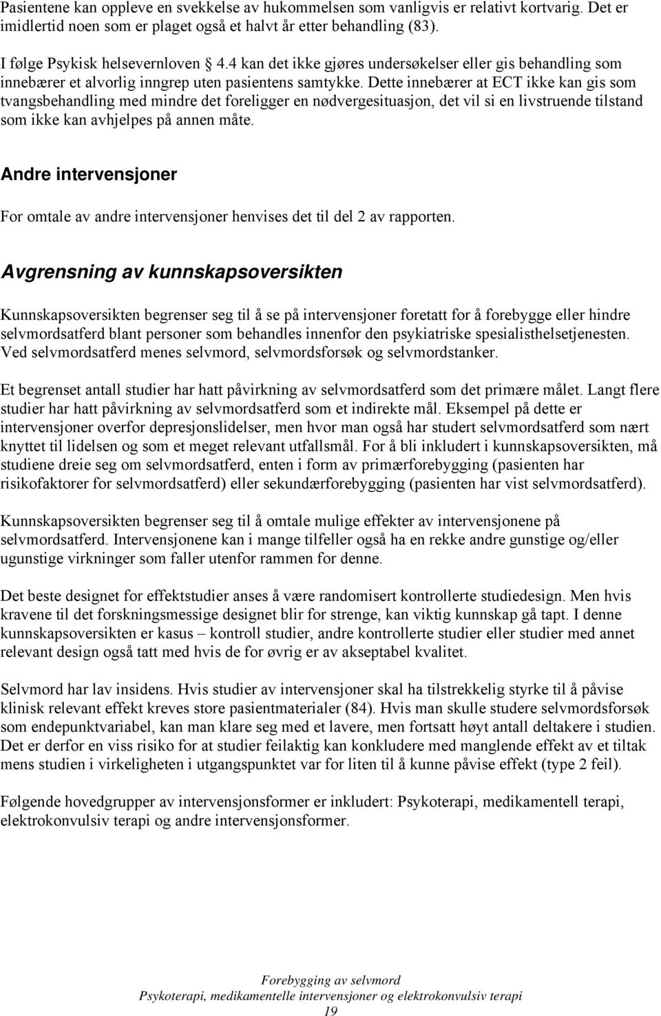 Dette innebærer at ECT ikke kan gis som tvangsbehandling med mindre det foreligger en nødvergesituasjon, det vil si en livstruende tilstand som ikke kan avhjelpes på annen måte.