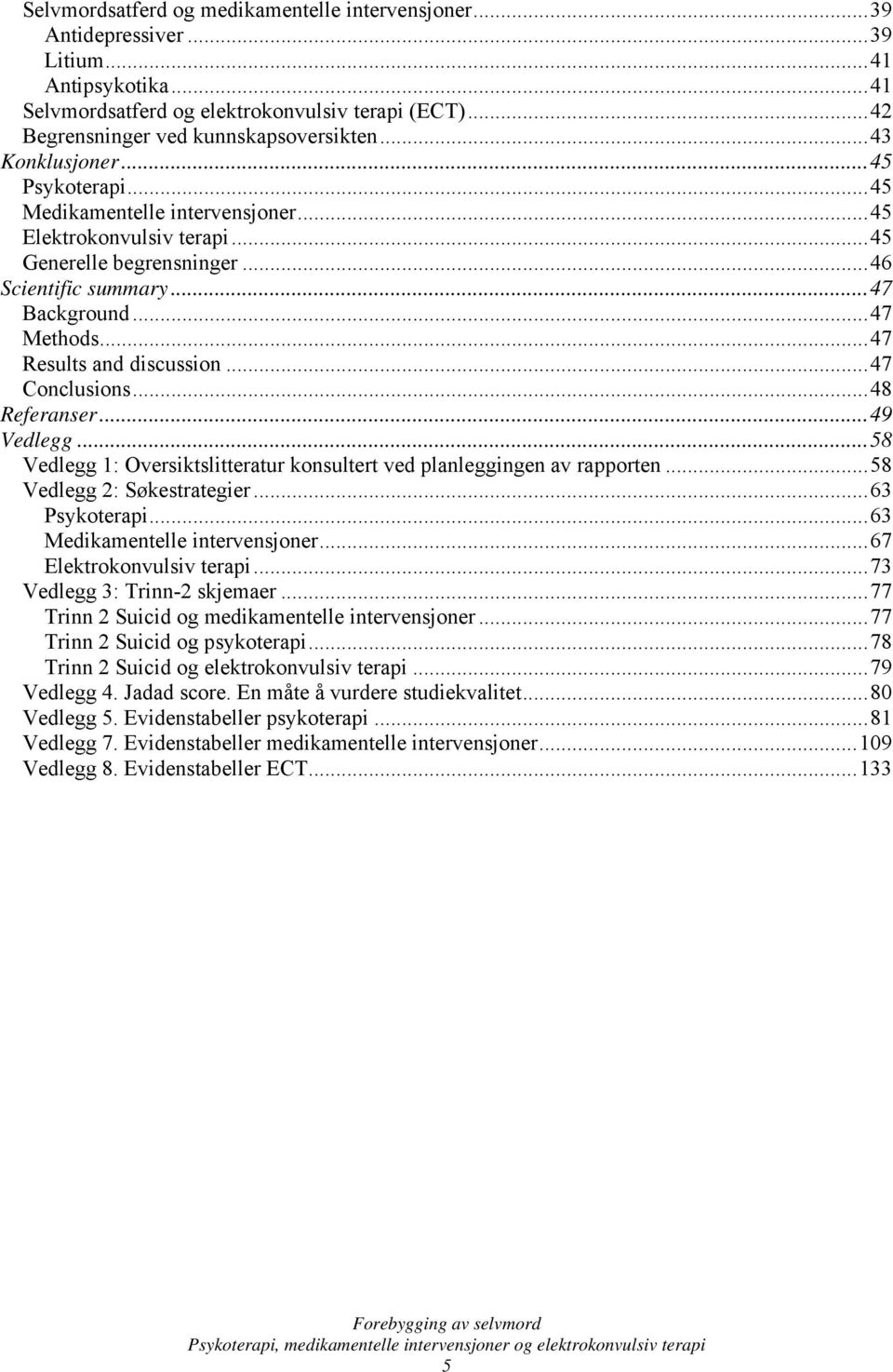 ..47 Results and discussion...47 Conclusions...48 Referanser...49 Vedlegg...58 Vedlegg 1: Oversiktslitteratur konsultert ved planleggingen av rapporten...58 Vedlegg 2: Søkestrategier...63 Psykoterapi.