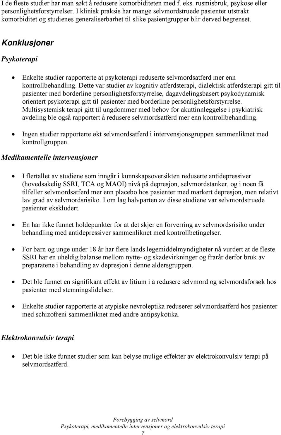 Konklusjoner Psykoterapi Enkelte studier rapporterte at psykoterapi reduserte selvmordsatferd mer enn kontrollbehandling.