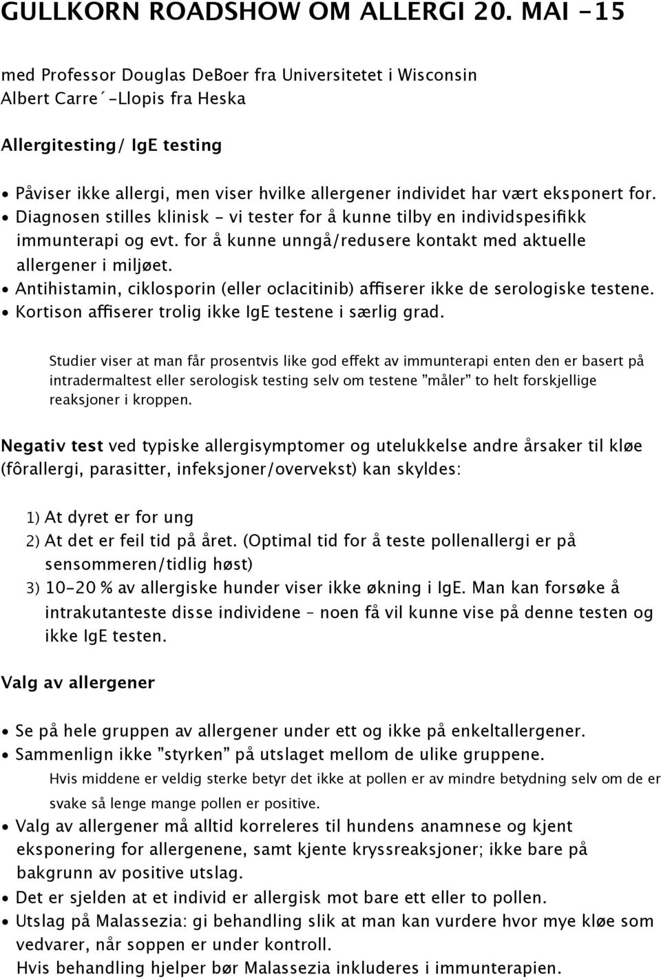 eksponert for. Diagnosen stilles klinisk - vi tester for å kunne tilby en individspesifikk immunterapi og evt. for å kunne unngå/redusere kontakt med aktuelle allergener i miljøet.