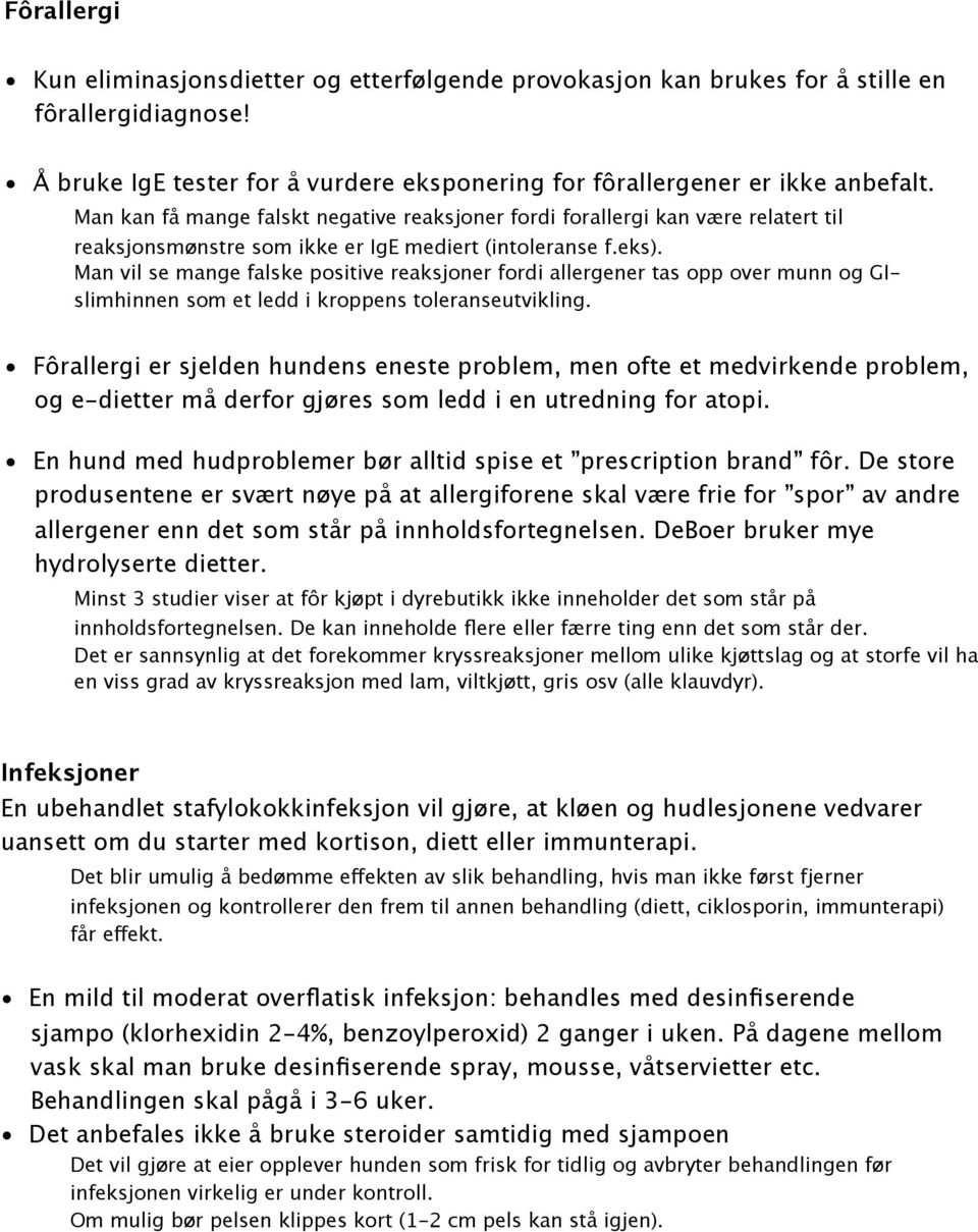 Man vil se mange falske positive reaksjoner fordi allergener tas opp over munn og GIslimhinnen som et ledd i kroppens toleranseutvikling.