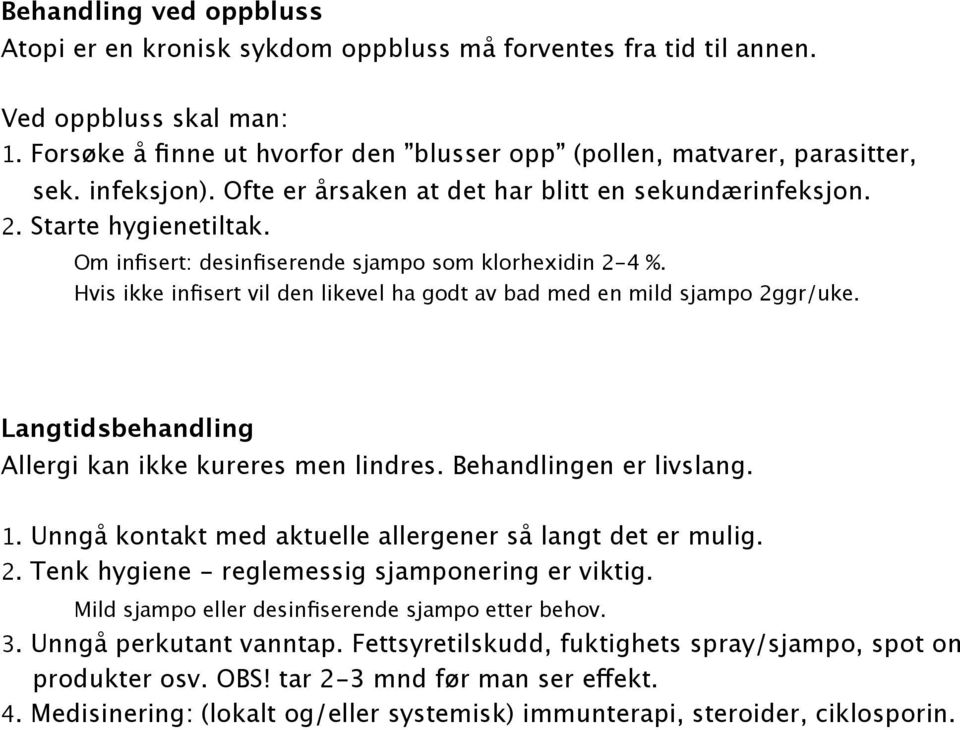 Hvis ikke infisert vil den likevel ha godt av bad med en mild sjampo 2ggr/uke. Langtidsbehandling Allergi kan ikke kureres men lindres. Behandlingen er livslang. 1.