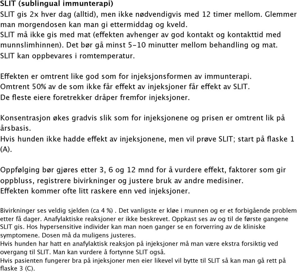 Effekten er omtrent like god som for injeksjonsformen av immunterapi. Omtrent 50% av de som ikke får effekt av injeksjoner får effekt av SLIT. De fleste eiere foretrekker dråper fremfor injeksjoner.