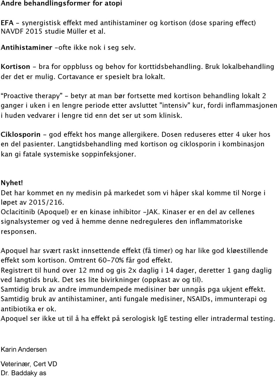 Proactive therapy - betyr at man bør fortsette med kortison behandling lokalt 2 ganger i uken i en lengre periode etter avsluttet intensiv kur, fordi inflammasjonen i huden vedvarer i lengre tid enn