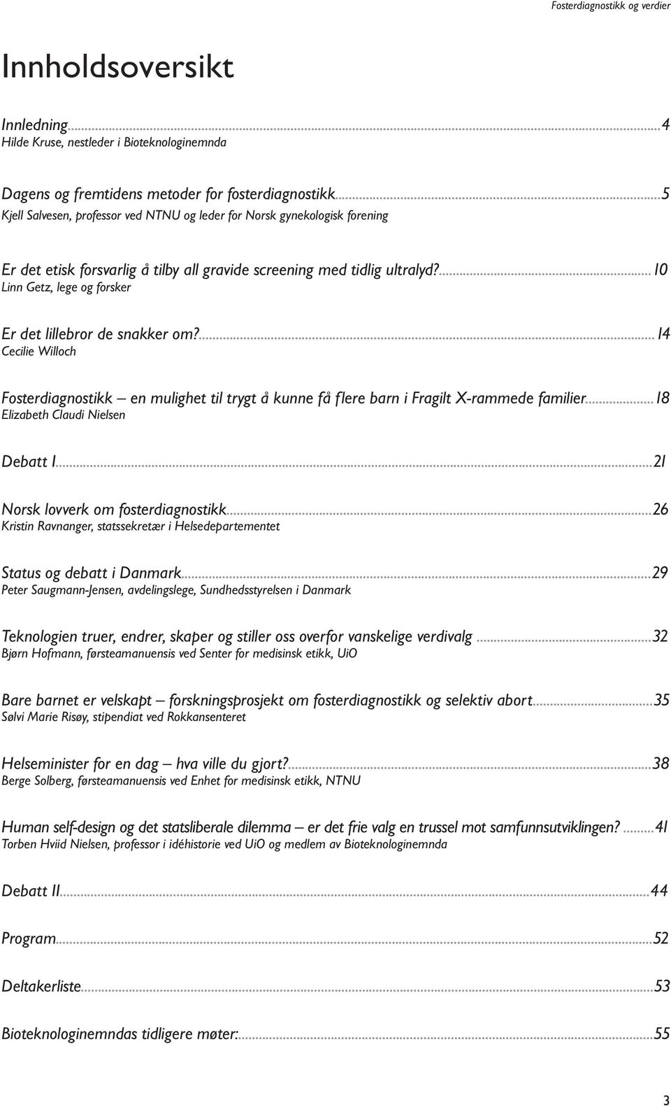 ...10 Linn Getz, lege og forsker Er det lillebror de snakker om?...14 Cecilie Willoch Fosterdiagnostikk en mulighet til trygt å kunne få flere barn i Fragilt X-rammede familier.