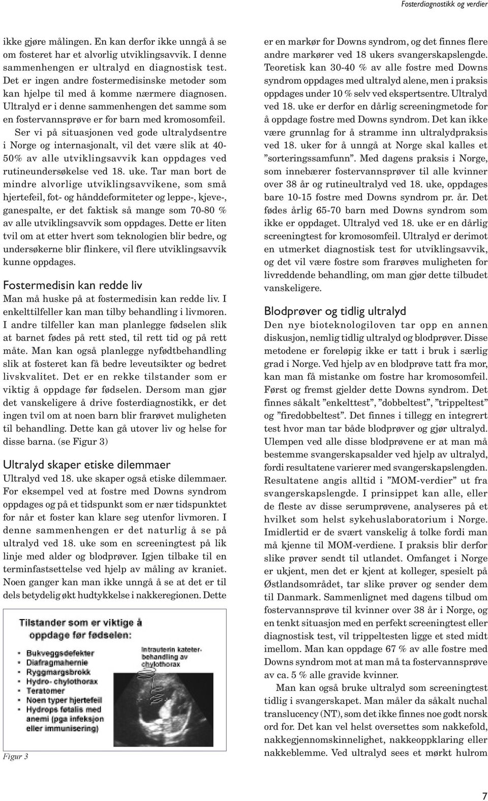 Ser vi på situasjonen ved gode ultralydsentre i Norge og internasjonalt, vil det være slik at 40-50% av alle utviklingsavvik kan oppdages ved rutineundersøkelse ved 18. uke.