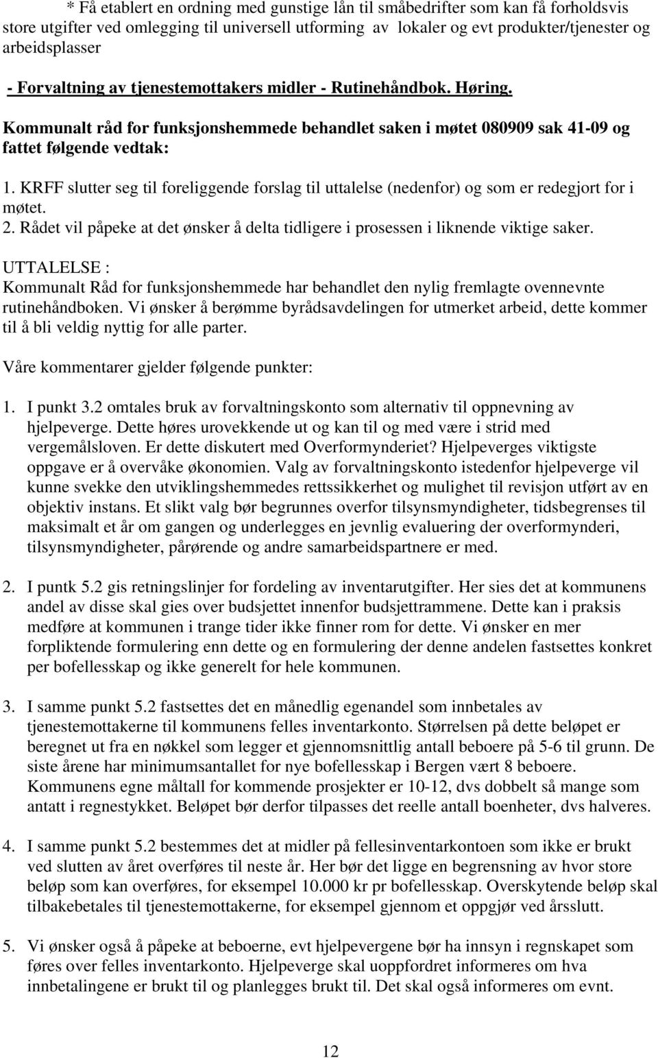 KRFF slutter seg til foreliggende forslag til uttalelse (nedenfor) og som er redegjort for i møtet. 2. Rådet vil påpeke at det ønsker å delta tidligere i prosessen i liknende viktige saker.