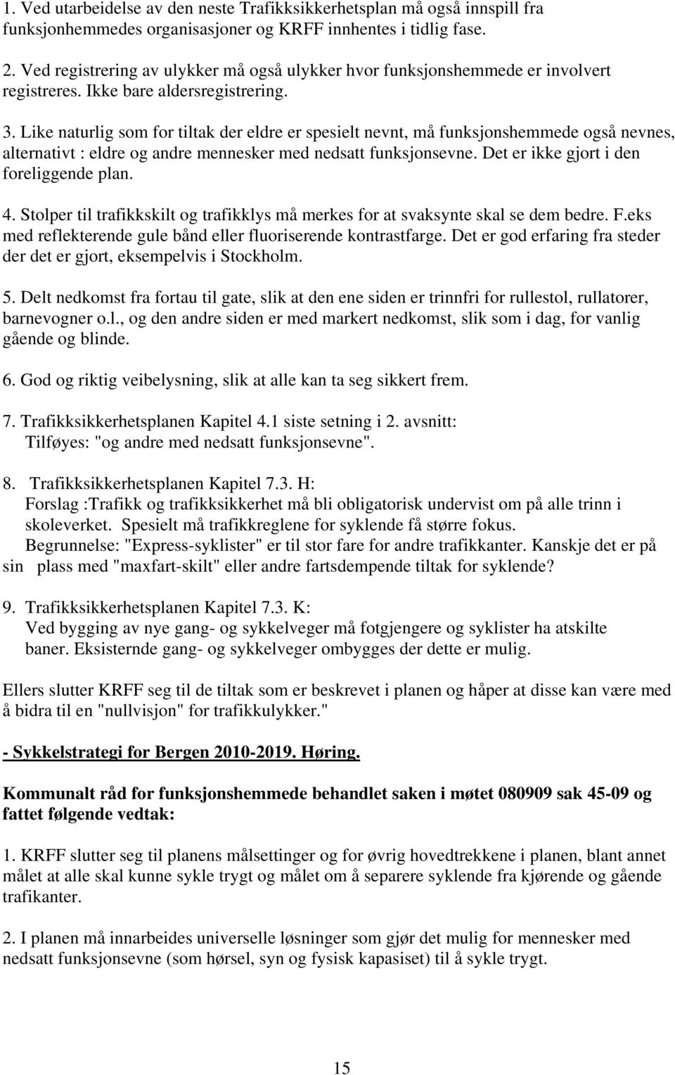 Like naturlig som for tiltak der eldre er spesielt nevnt, må funksjonshemmede også nevnes, alternativt : eldre og andre mennesker med nedsatt funksjonsevne. Det er ikke gjort i den foreliggende plan.