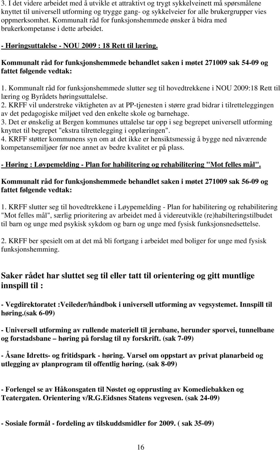 Kommunalt råd for funksjonshemmede behandlet saken i møtet 271009 sak 54-09 og 1.