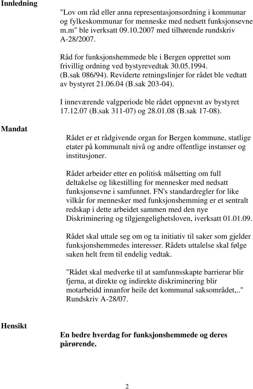 I inneværende valgperiode ble rådet oppnevnt av bystyret 17.12.07 (B.sak 311-07) og 28.01.08 (B.sak 17-08).