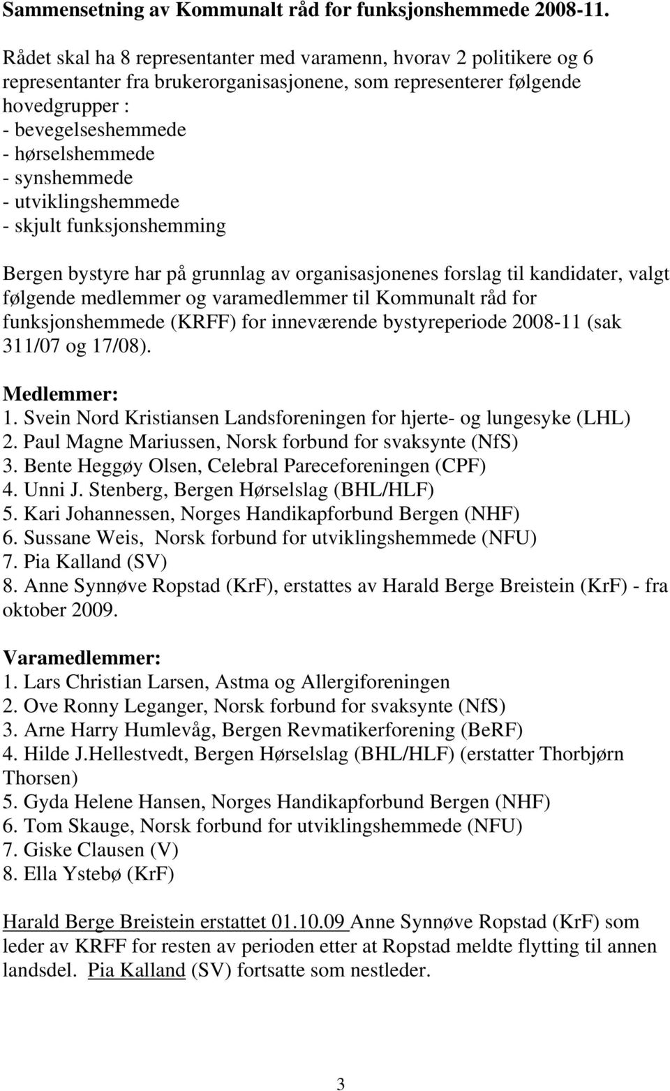 synshemmede - utviklingshemmede - skjult funksjonshemming Bergen bystyre har på grunnlag av organisasjonenes forslag til kandidater, valgt følgende medlemmer og varamedlemmer til Kommunalt råd for