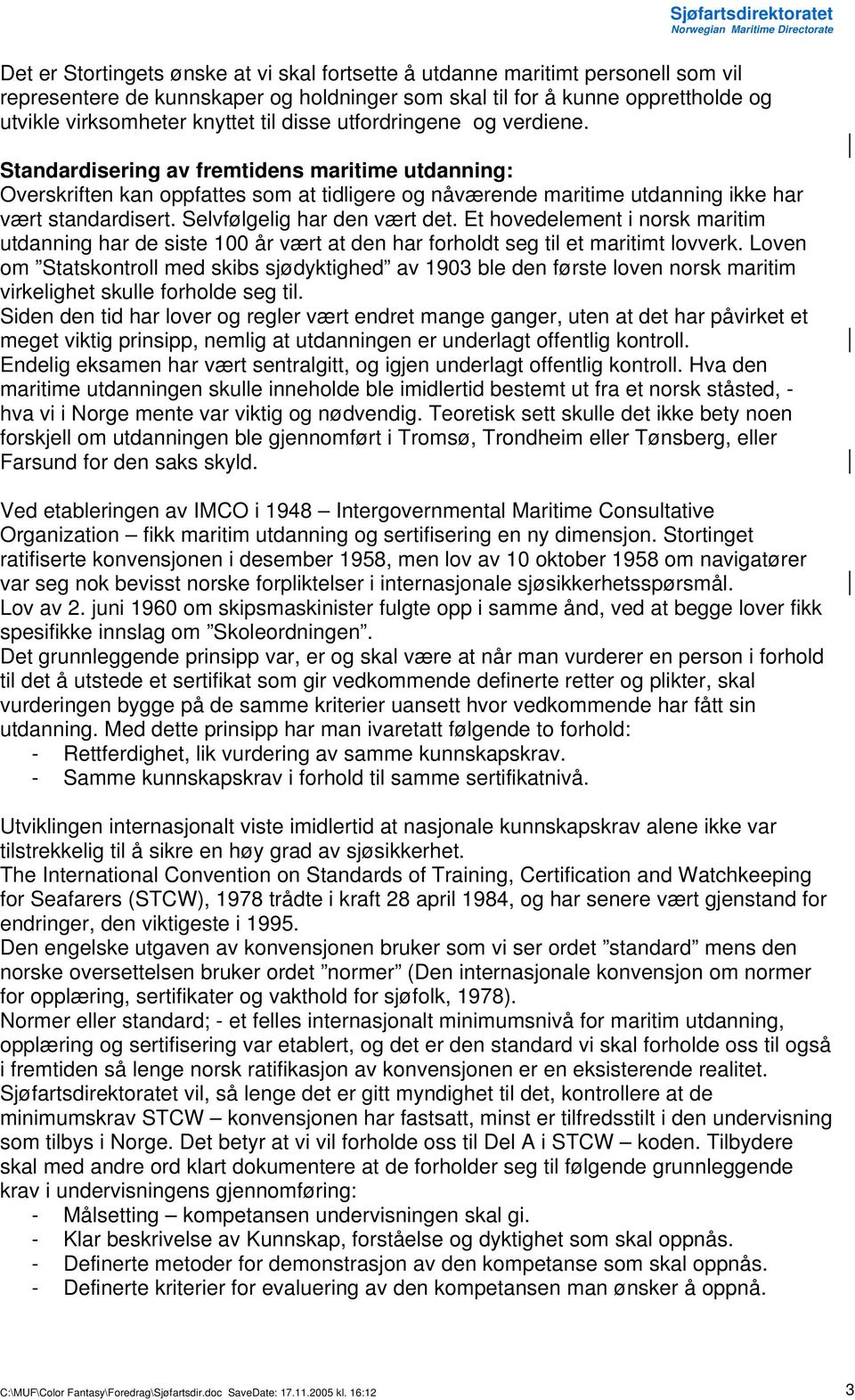 Selvfølgelig har den vært det. Et hovedelement i norsk maritim utdanning har de siste 100 år vært at den har forholdt seg til et maritimt lovverk.