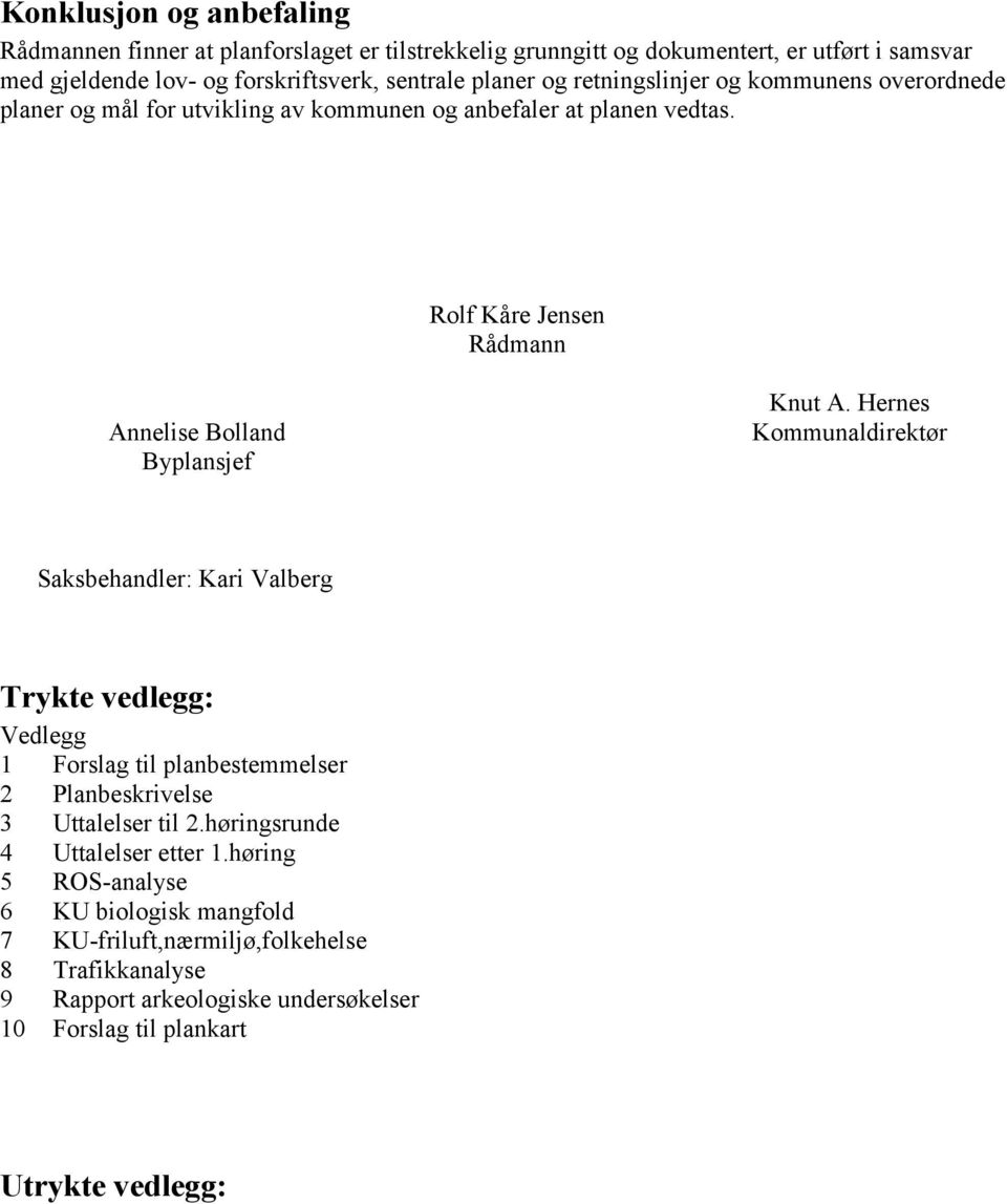 Hernes Kommunaldirektør Saksbehandler: Kari Valberg Trykte vedlegg: Vedlegg 1 Forslag til planbestemmelser 2 Planbeskrivelse 3 Uttalelser til 2.