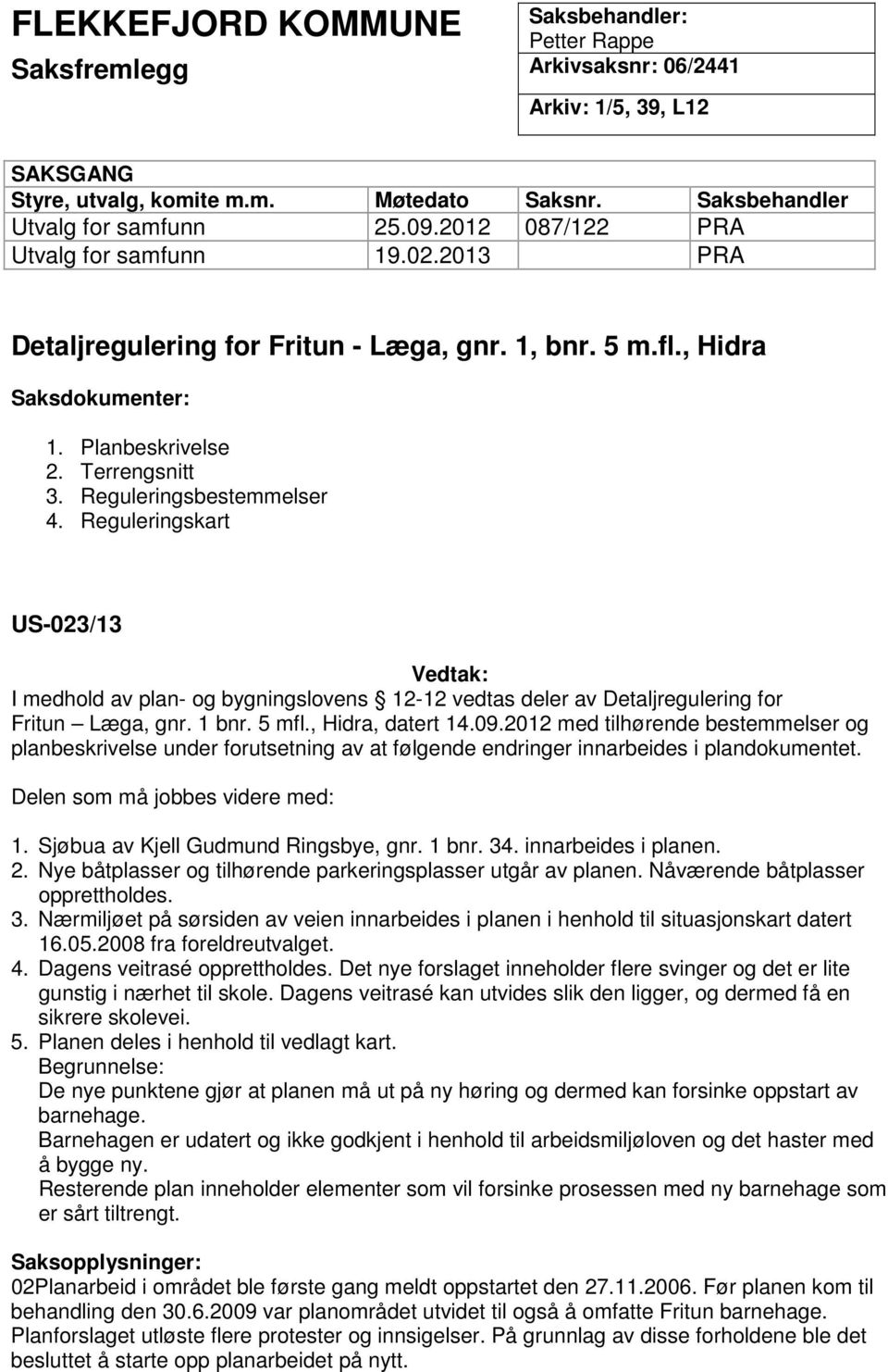 Reguleringskart US-023/13 Vedtak: I medhold av plan- og bygningslovens 12-12 vedtas deler av Detaljregulering for Fritun Læga, gnr. 1 bnr. 5 mfl., Hidra, datert 14.09.