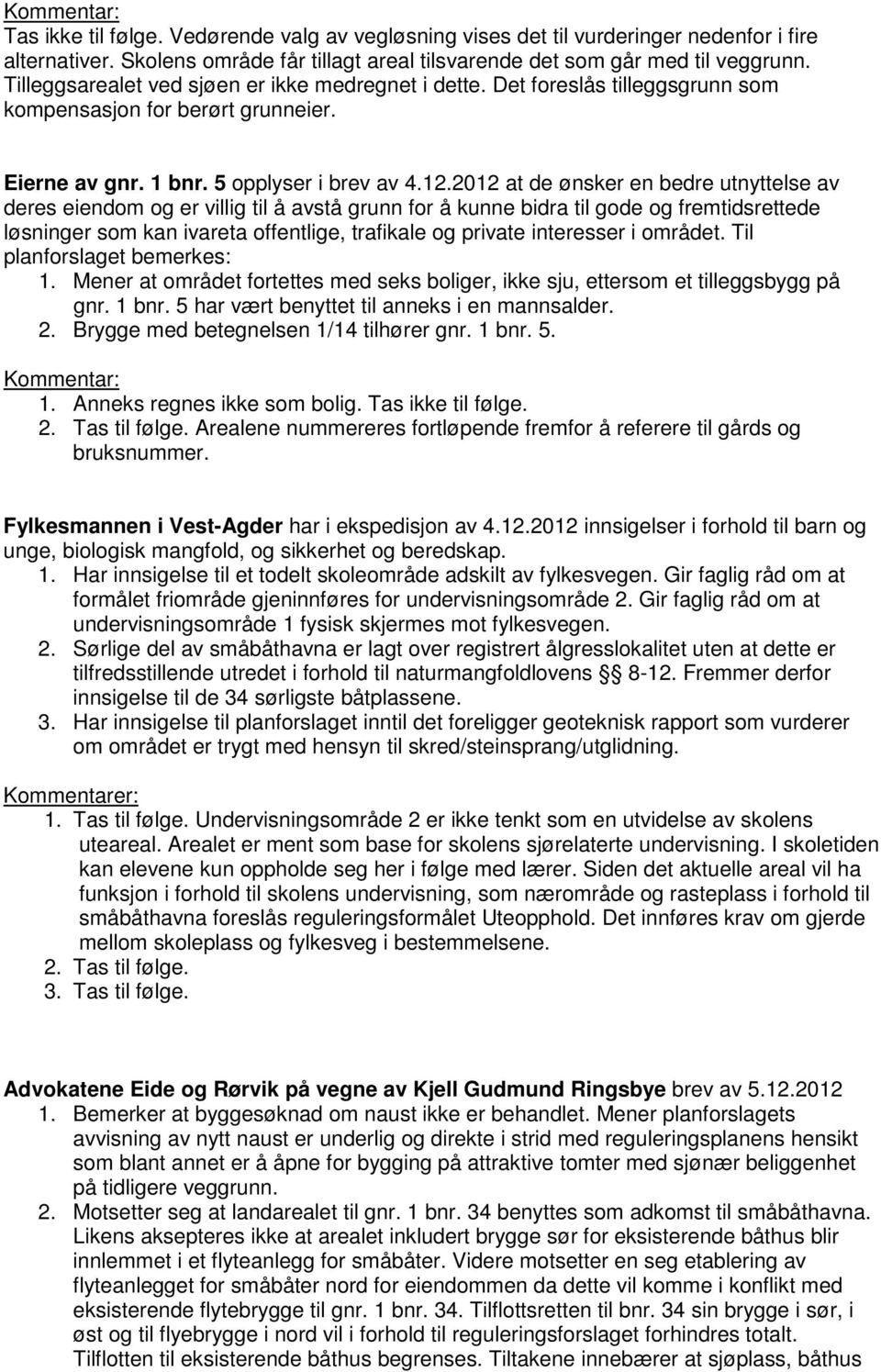 2012 at de ønsker en bedre utnyttelse av deres eiendom og er villig til å avstå grunn for å kunne bidra til gode og fremtidsrettede løsninger som kan ivareta offentlige, trafikale og private