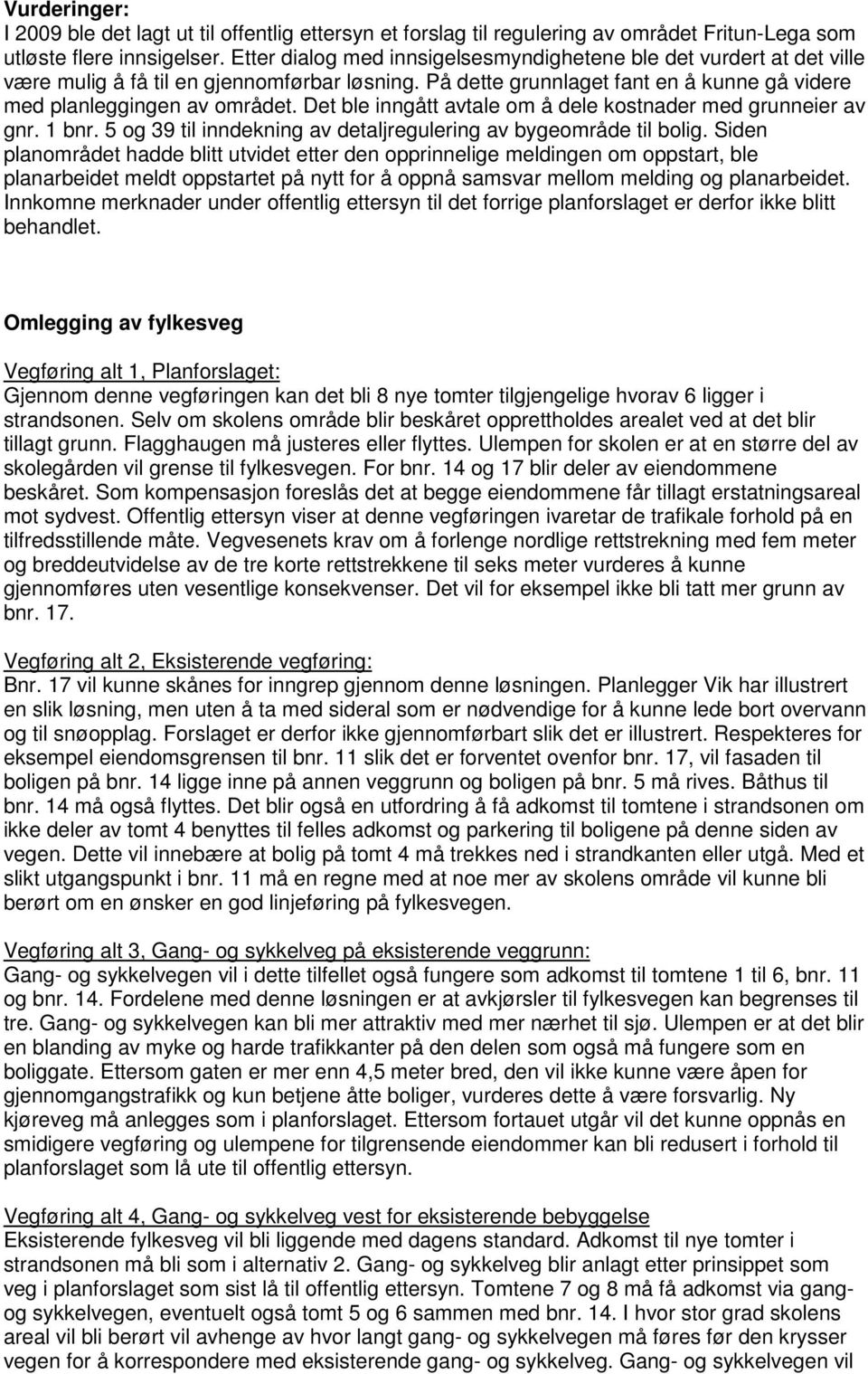 Det ble inngått avtale om å dele kostnader med grunneier av gnr. 1 bnr. 5 og 39 til inndekning av detaljregulering av bygeområde til bolig.