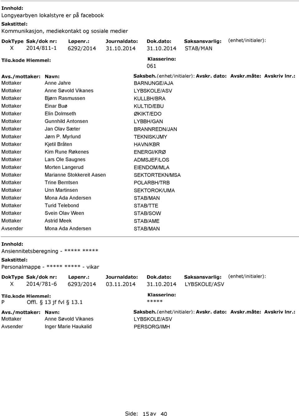 Myrlund TEKNSK/JMY Mottaker Kjetil Bråten HVN/KBR Mottaker Kim Rune Røkenes Mottaker Lars Ole Saugnes DMSJEF/LOS Mottaker Morten Langerud EENDOM/ML Mottaker Marianne Stokkereit asen SEKTORTEKN/MS