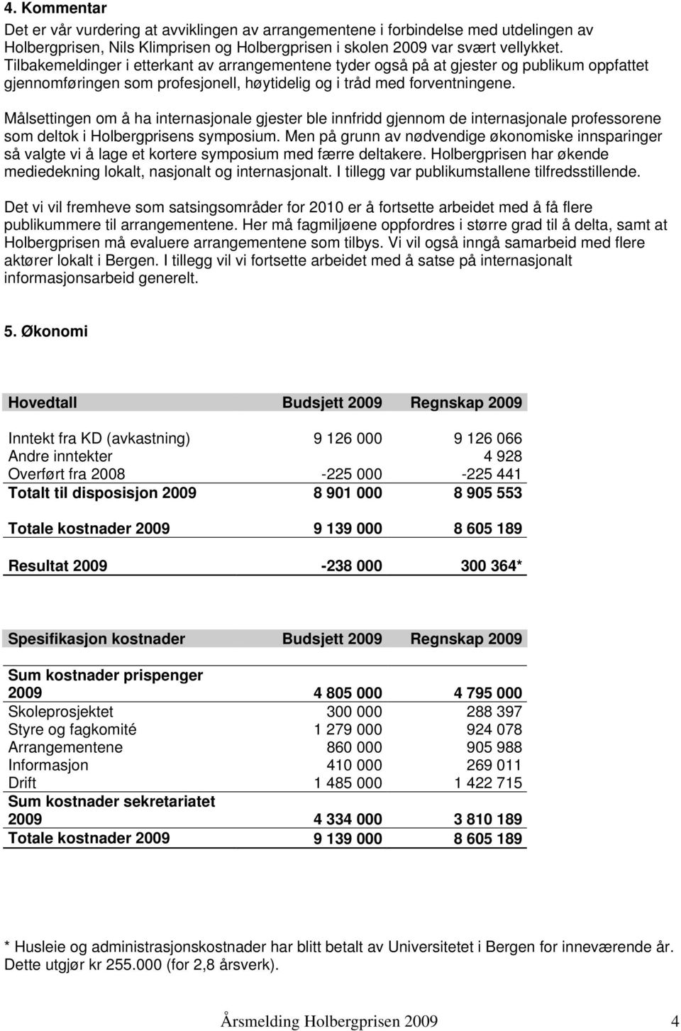 Målsettingen om å ha internasjonale gjester ble innfridd gjennom de internasjonale professorene som deltok i Holbergprisens symposium.