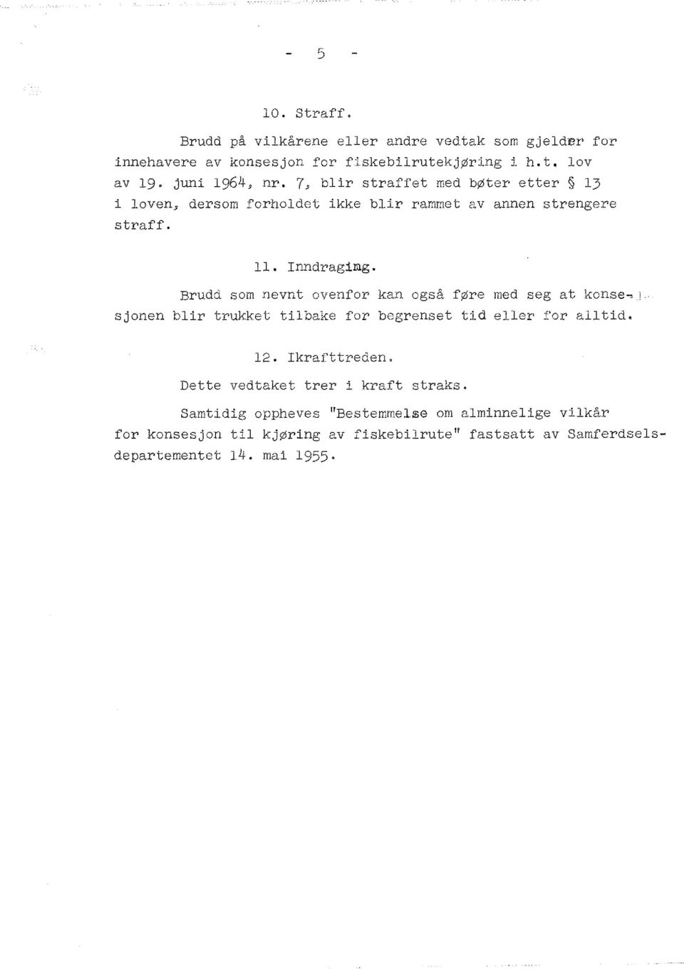 Brudd som nevnt ovenfor kan også føre med seg at konse~ J. sjonen blir trukket tilbake for begrenset tid eller for alltid. 12. Ikrafttreden.