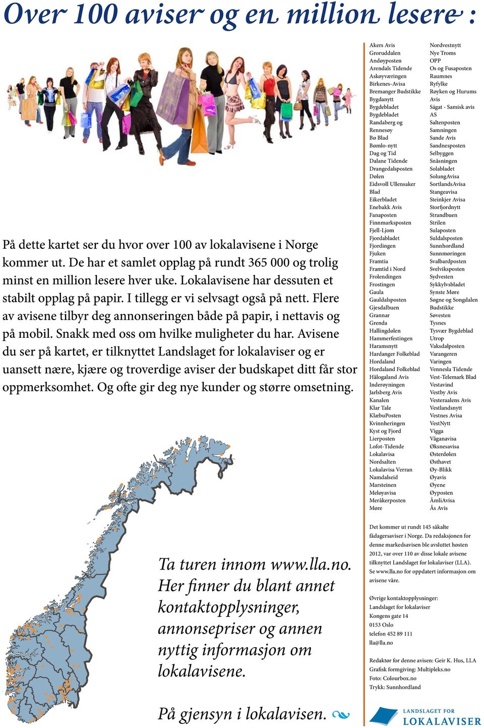 Snakk med oss om hvilke muligheter du har. Avisene du ser på kartet, er tilknyttet Landslaget for lokalaviser og er uansett nære, kjære og troverdige aviser der budskapet ditt får stor oppmerksomhet.