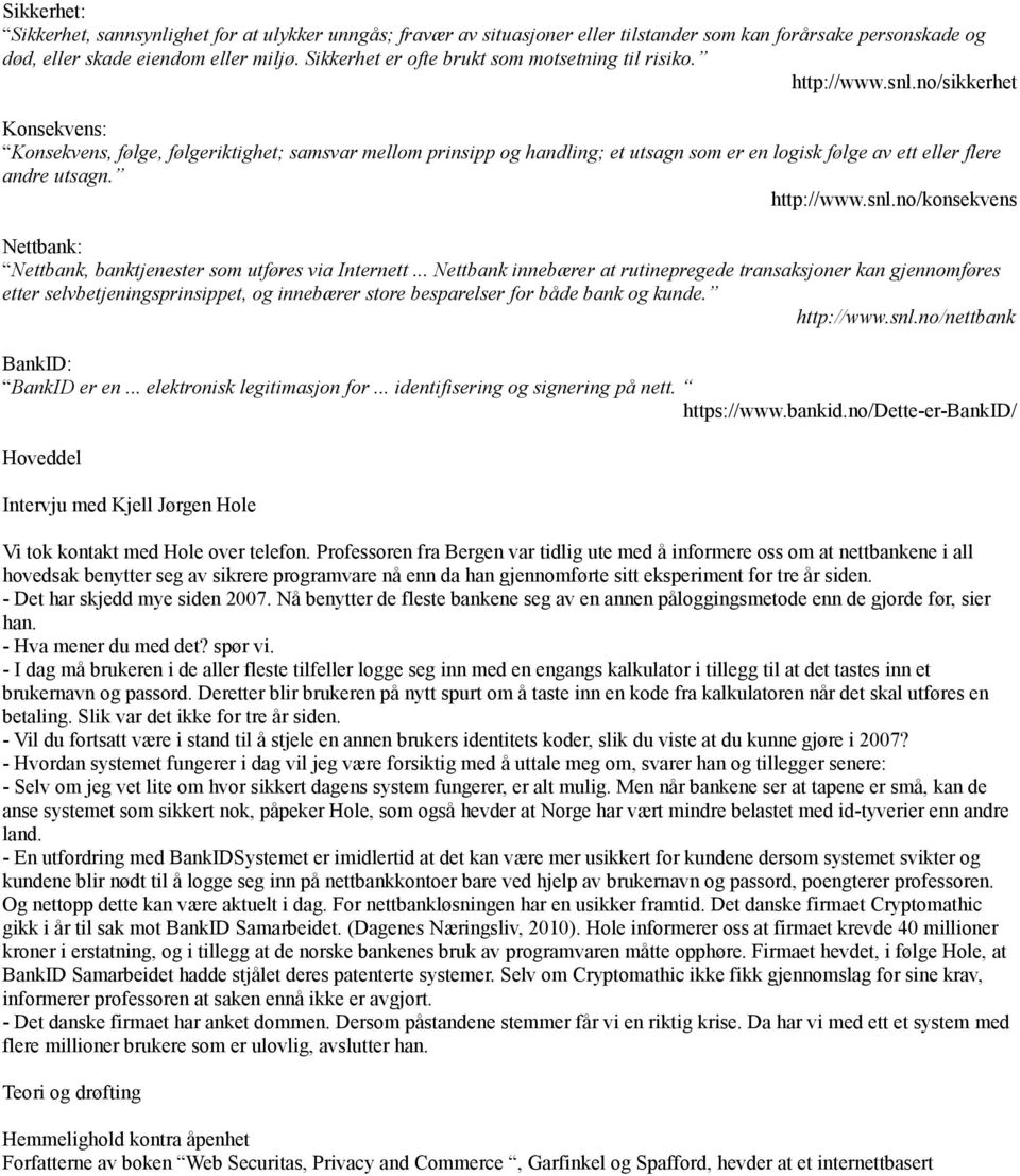 no/sikkerhet Konsekvens: Konsekvens, følge, følgeriktighet; samsvar mellom prinsipp og handling; et utsagn som er en logisk følge av ett eller flere andre utsagn. http://www.snl.