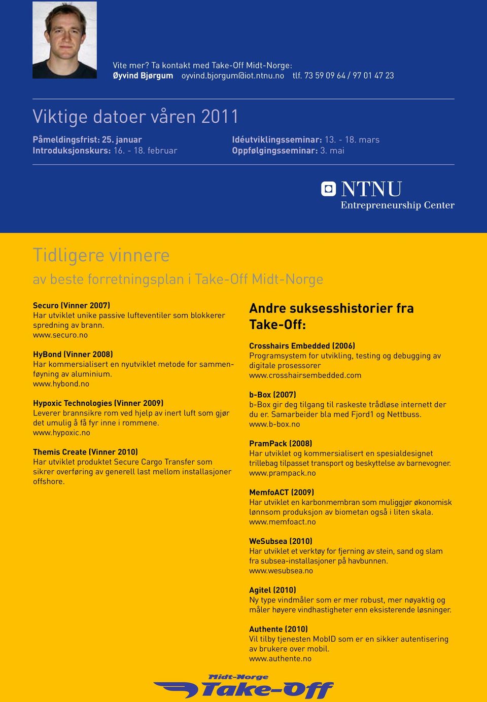 mai Tidligere vinnere av beste forretningsplan i Take-Off Midt-Norge Securo (Vinner 2007) Har utviklet unike passive lufteventiler som blokkerer spredning av brann. www.securo.