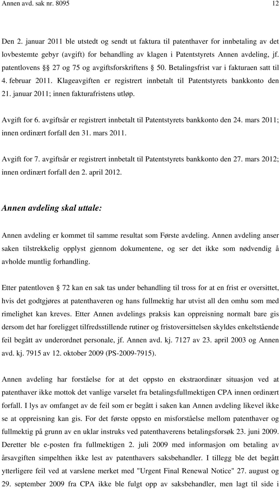 patentlovens 27 og 75 og avgiftsforskriftens 50. Betalingsfrist var i fakturaen satt til 4. februar 2011. Klageavgiften er registrert innbetalt til Patentstyrets bankkonto den 21.