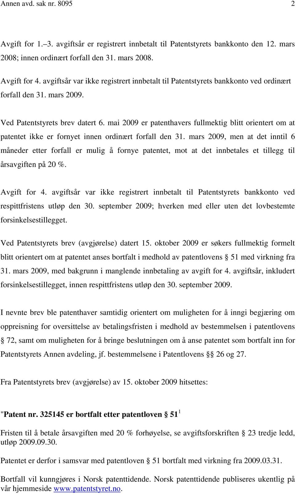 mai 2009 er patenthavers fullmektig blitt orientert om at patentet ikke er fornyet innen ordinært forfall den 31.