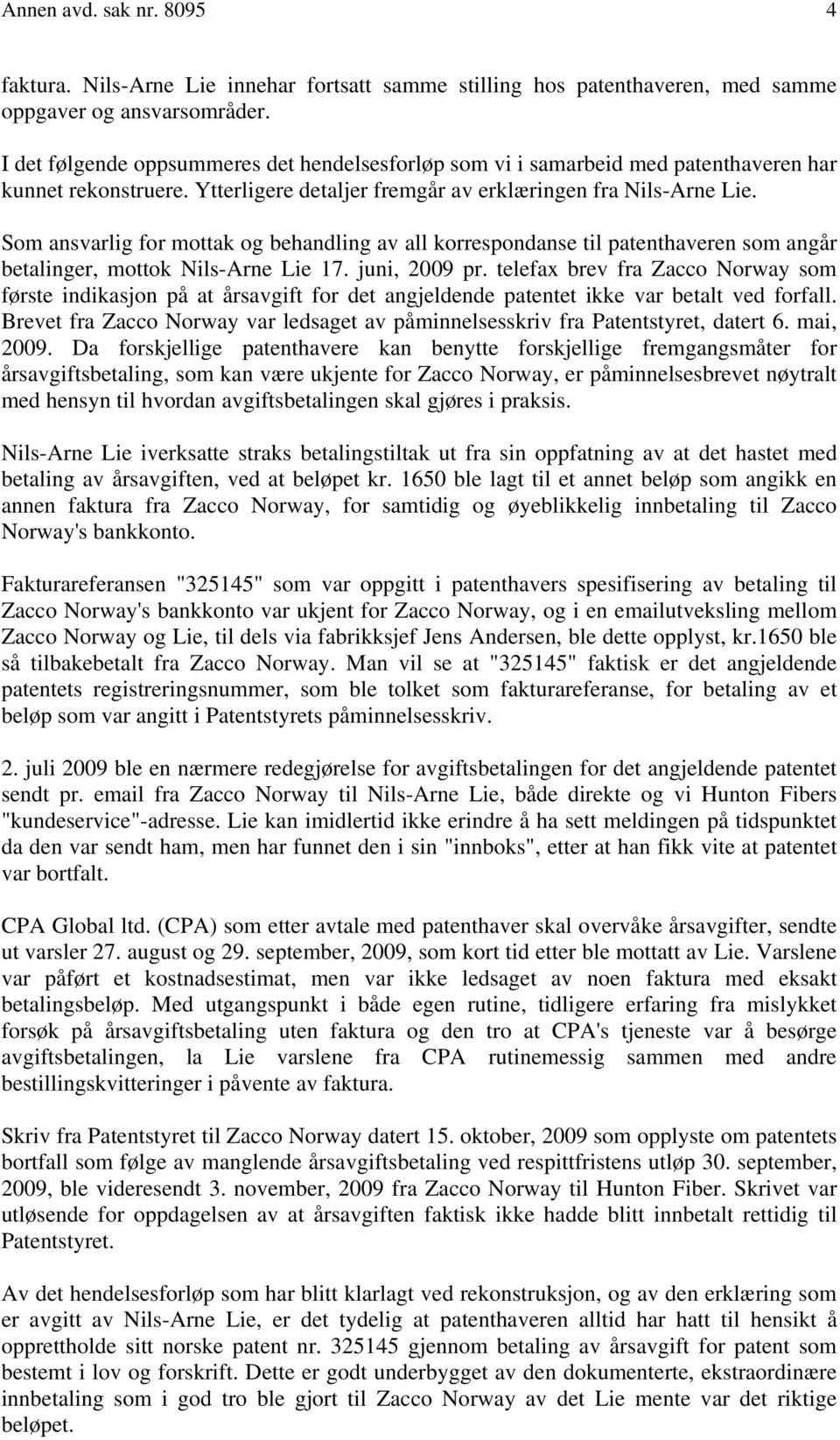 Som ansvarlig for mottak og behandling av all korrespondanse til patenthaveren som angår betalinger, mottok Nils-Arne Lie 17. juni, 2009 pr.