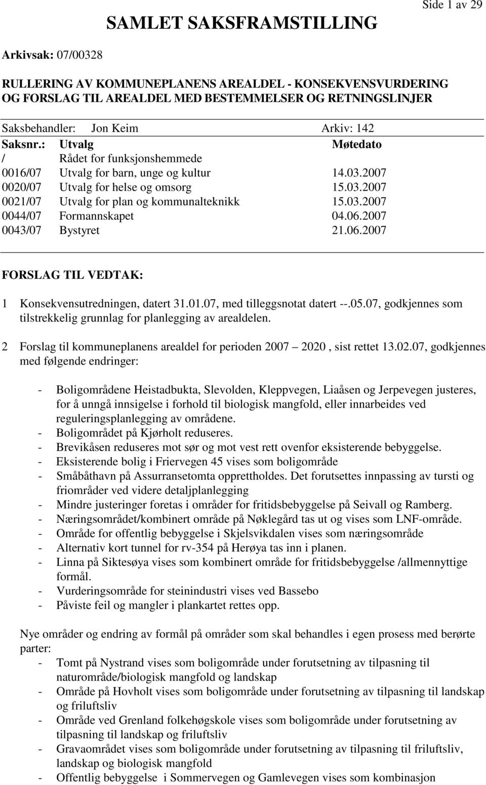 03.2007 0044/07 Formannskapet 04.06.2007 0043/07 Bystyret 21.06.2007 FORSLAG TIL VEDTAK: 1 2 Konsekvensutredningen, datert 31.01.07, med tilleggsnotat datert --.05.