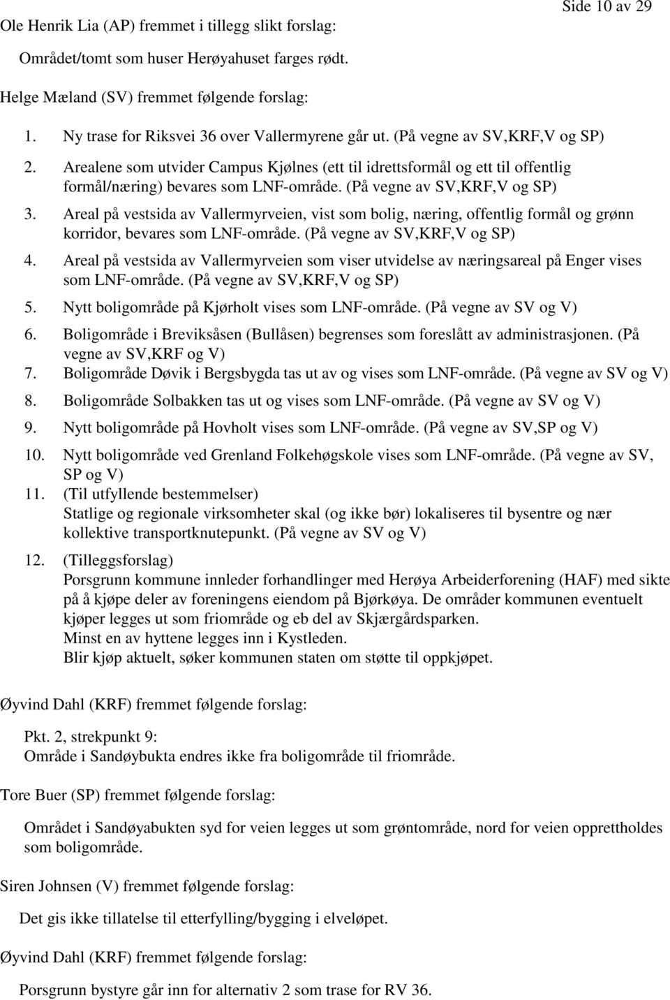 (På vegne av SV,KRF,V og SP) 3. Areal på vestsida av Vallermyrveien, vist som bolig, næring, offentlig formål og grønn korridor, bevares som LNF-område. (På vegne av SV,KRF,V og SP) 4.