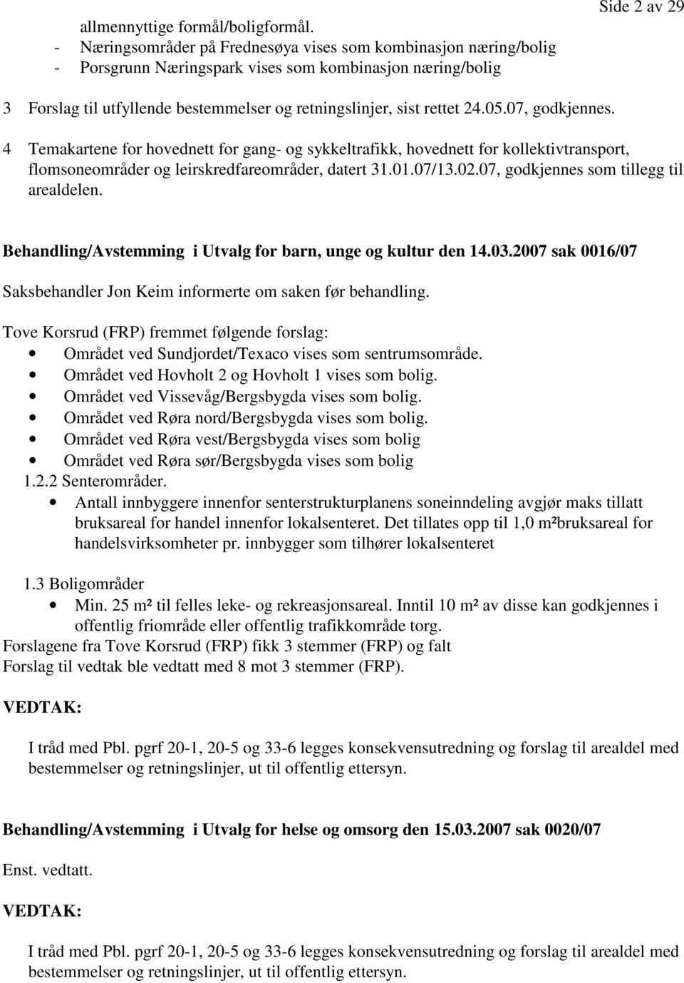 sist rettet 24.05.07, godkjennes. Temakartene for hovednett for gang- og sykkeltrafikk, hovednett for kollektivtransport, flomsoneområder og leirskredfareområder, datert 31.01.07/13.02.