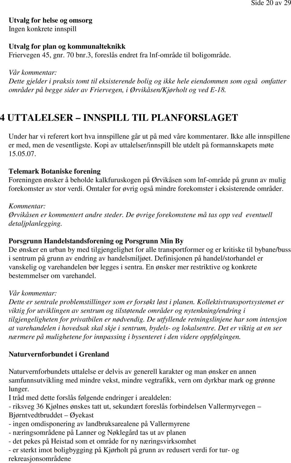 4 UTTALELSER INNSPILL TIL PLANFORSLAGET Under har vi referert kort hva innspillene går ut på med våre kommentarer. Ikke alle innspillene er med, men de vesentligste.