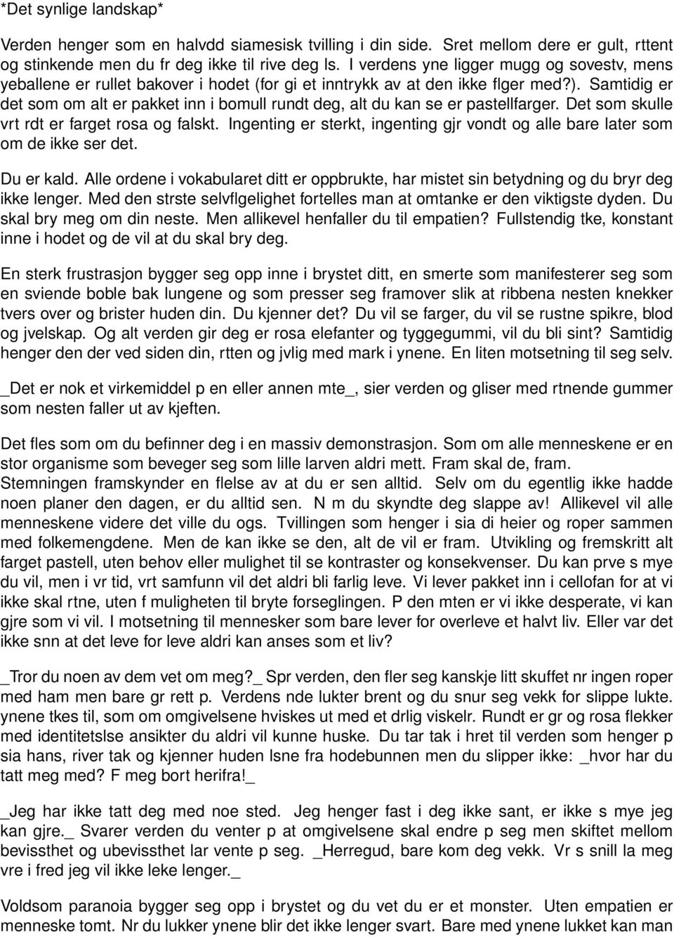 Samtidig er det som om alt er pakket inn i bomull rundt deg, alt du kan se er pastellfarger. Det som skulle vrt rdt er farget rosa og falskt.