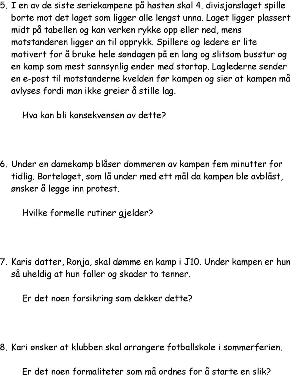 Spillere og ledere er lite motivert for å bruke hele søndagen på en lang og slitsom busstur og en kamp som mest sannsynlig ender med stortap.