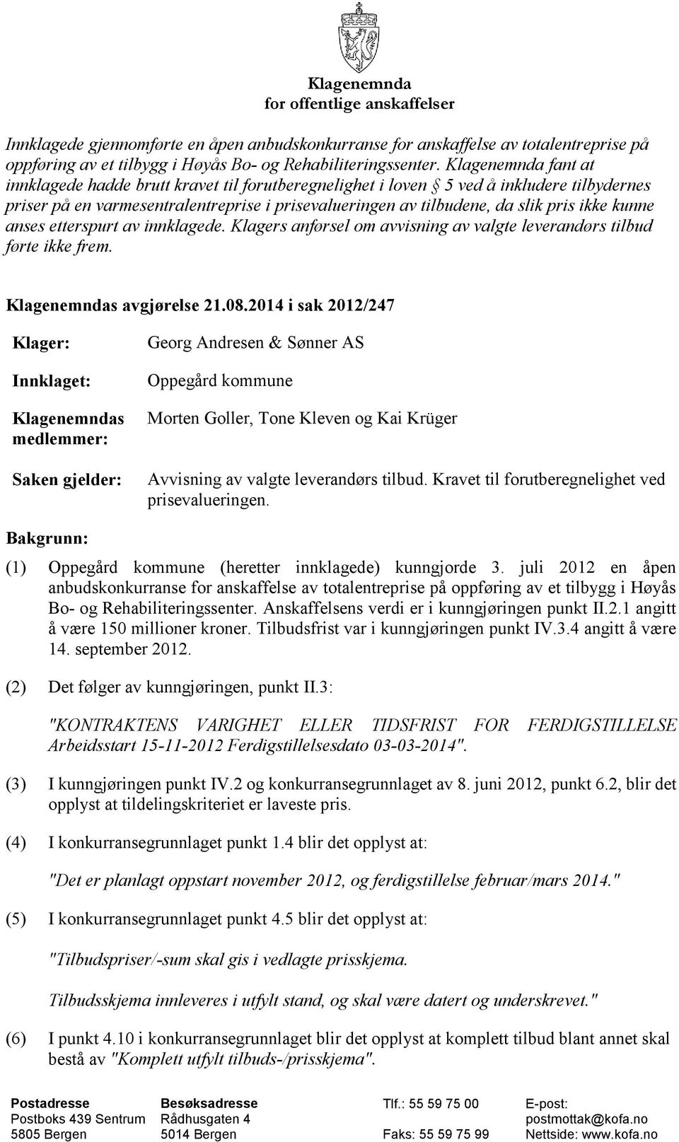 kunne anses etterspurt av innklagede. Klagers anførsel om avvisning av valgte leverandørs tilbud førte ikke frem. Klagenemndas avgjørelse 21.08.