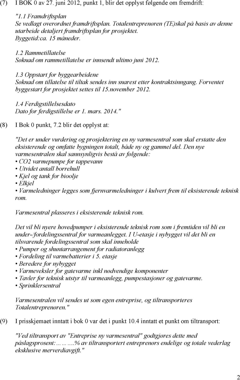 måneder. 1.2 Rammetillatelse Søknad om rammetillatelse er innsendt ultimo juni 2012. 1.3 Oppstart for byggearbeidene Søknad om tillatelse til tiltak sendes inn snarest etter kontraktsinngang.