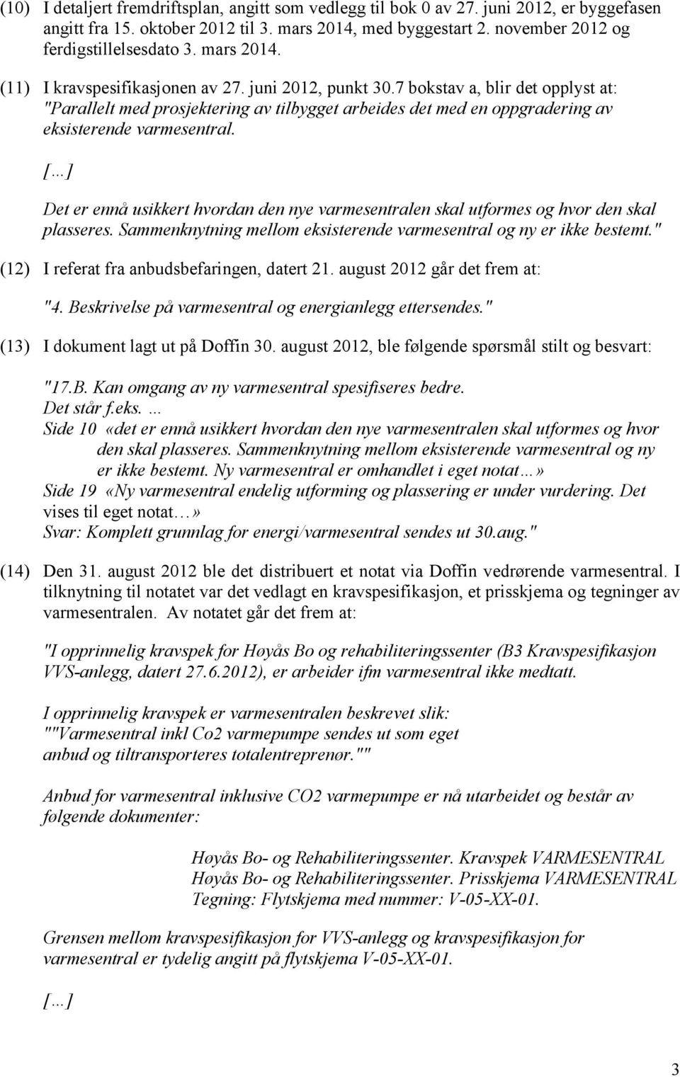 7 bokstav a, blir det opplyst at: "Parallelt med prosjektering av tilbygget arbeides det med en oppgradering av eksisterende varmesentral.