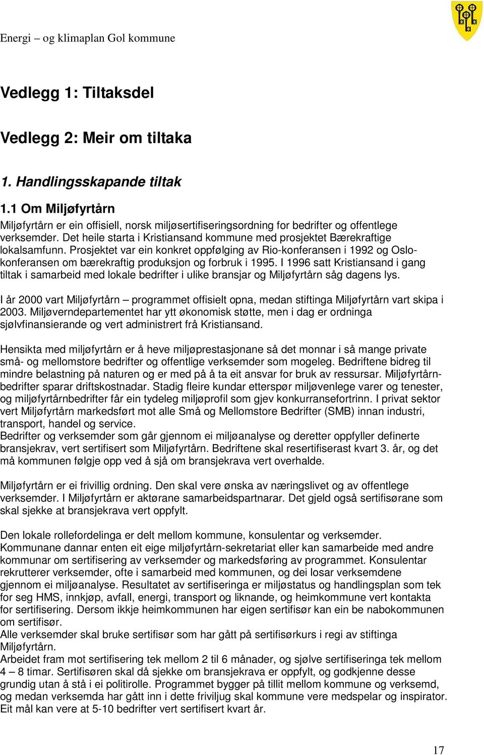 Prosjektet var ein konkret oppfølging av Rio-konferansen i 1992 og Oslokonferansen om bærekraftig produksjon og forbruk i 1995.