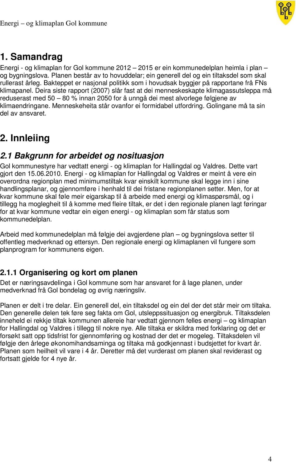 Deira siste rapport (2007) slår fast at dei menneskeskapte klimagassutsleppa må reduserast med 50 80 % innan 2050 for å unngå dei mest alvorlege følgjene av klimaendringane.