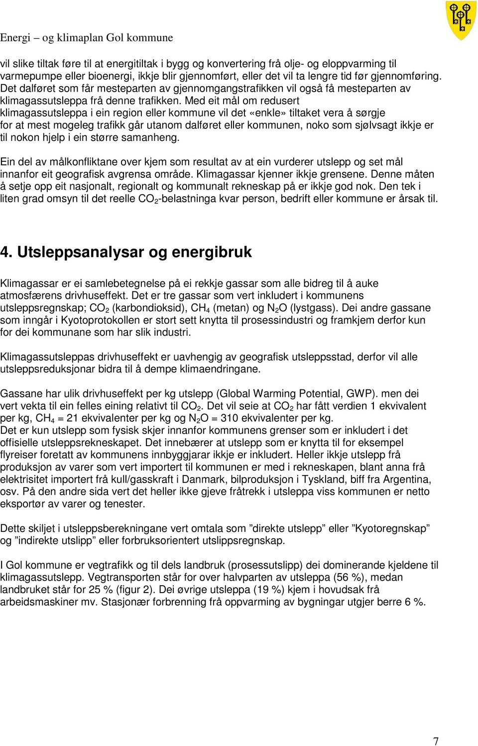 Med eit mål om redusert klimagassutsleppa i ein region eller kommune vil det «enkle» tiltaket vera å sørgje for at mest mogeleg trafikk går utanom dalføret eller kommunen, noko som sjølvsagt ikkje er