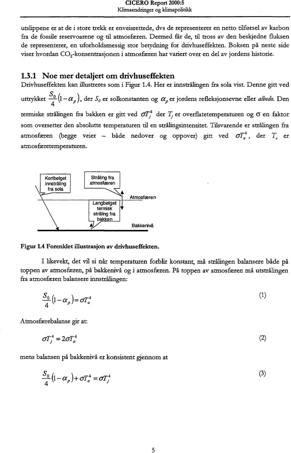 Boksen på neste side viser hvordan CO 2 -konsentrasjonen i atmosfæren har variert over en del av jordens historie. 1.3.