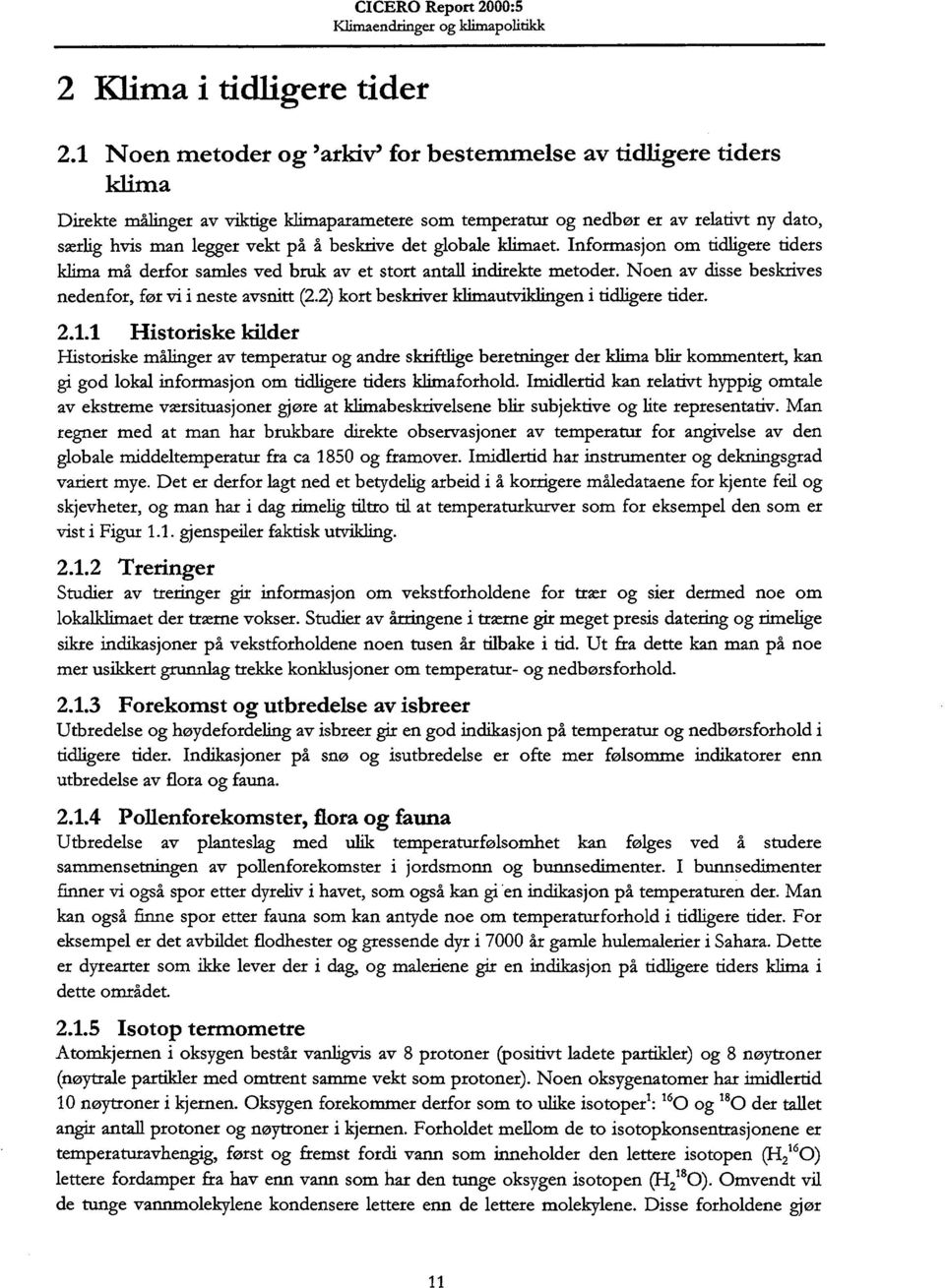 beskrive det globale klimaet. Informasjon om tidligere tiders klima må derfor samles ved bruk av et stort antall indirekte metoder. Noen av disse beskrives nedenfor, før vi i neste avsnitt (2.