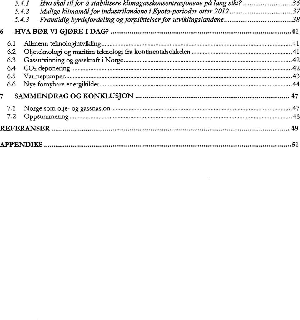 2 Oljeteknologi og maritim teknologi fira kontinentalsokkelen 41 6.3 Gassutvinning og gasskraft i Norge 42 6.4 CO2 deponering 42 6.