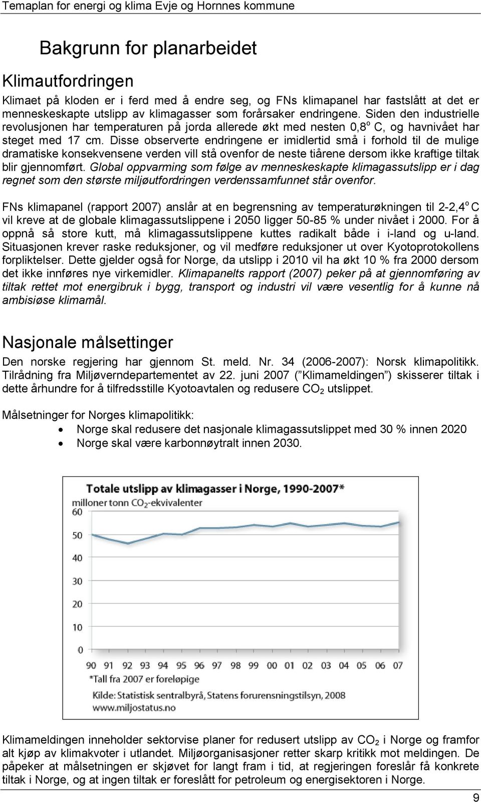 Disse observerte endringene er imidlertid små i forhold til de mulige dramatiske konsekvensene verden vill stå ovenfor de neste tiårene dersom ikke kraftige tiltak blir gjennomført.