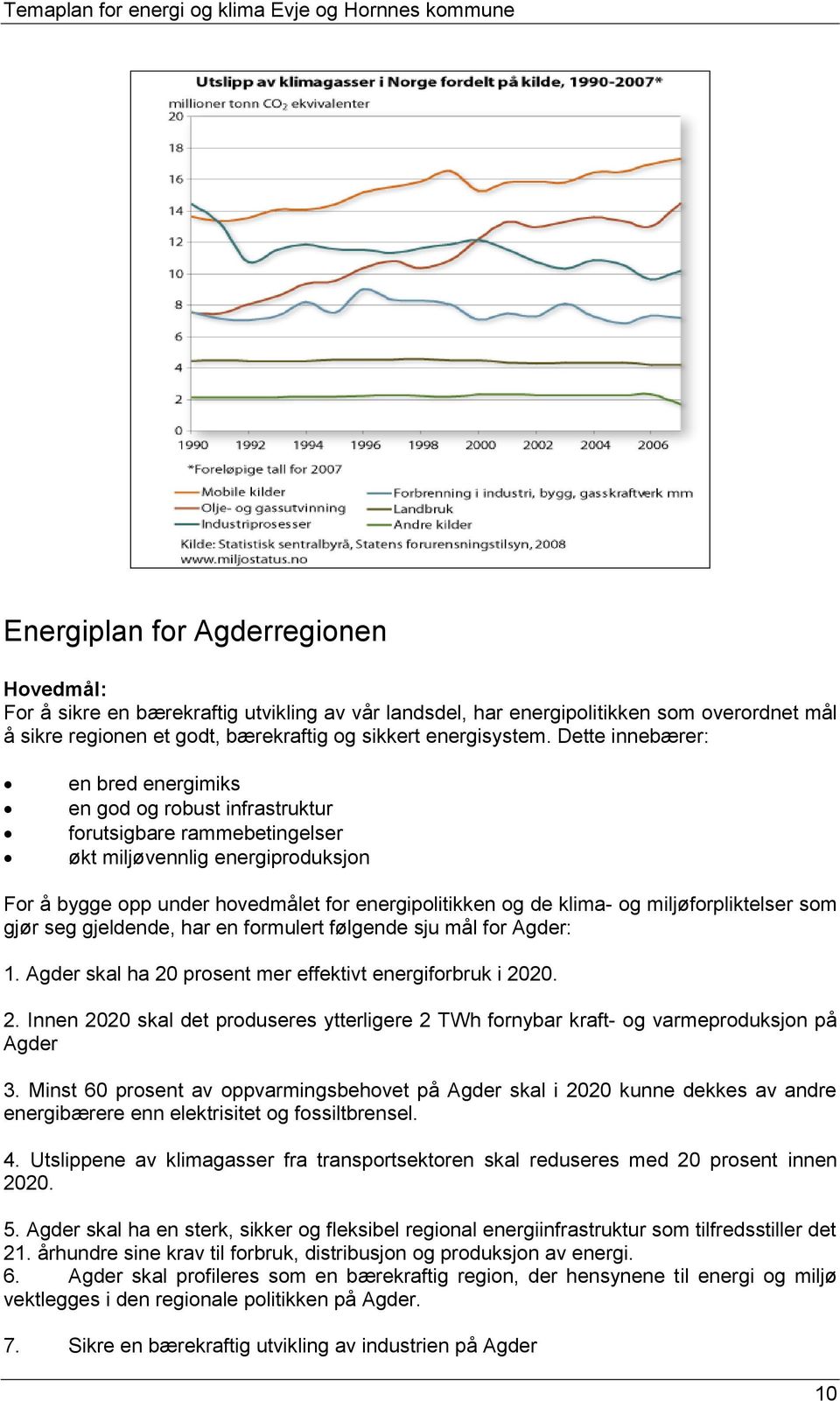 og miljøforpliktelser som gjør seg gjeldende, har en formulert følgende sju mål for Agder: 1. Agder skal ha 20