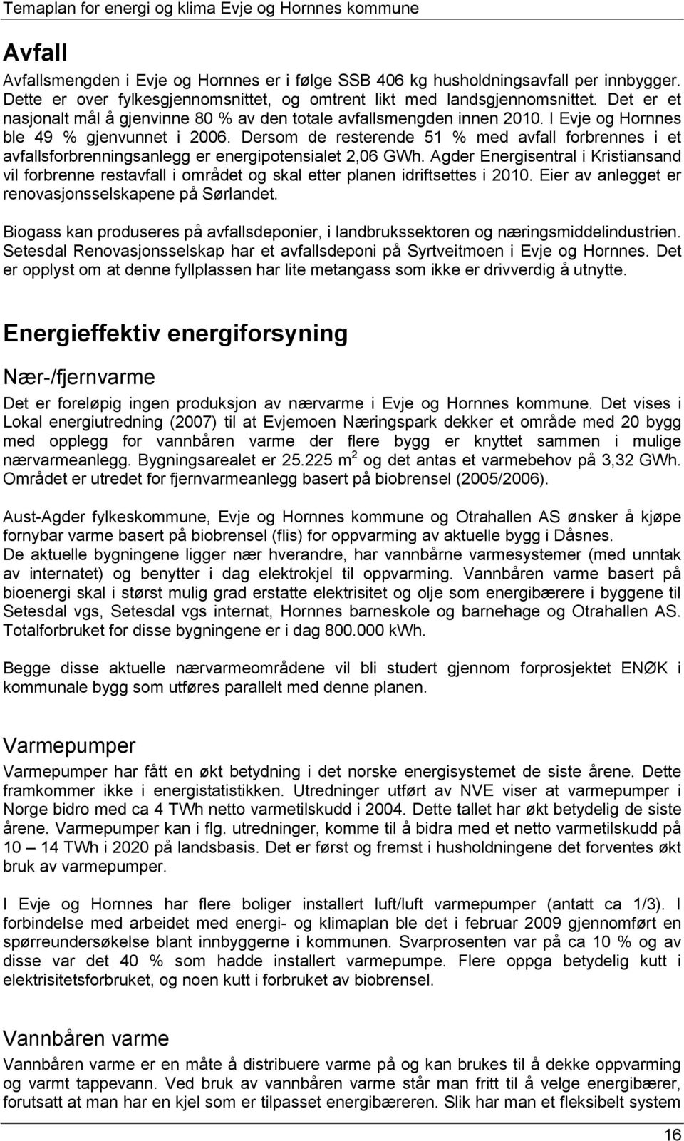 Dersom de resterende 51 % med avfall forbrennes i et avfallsforbrenningsanlegg er energipotensialet 2,06 GWh.