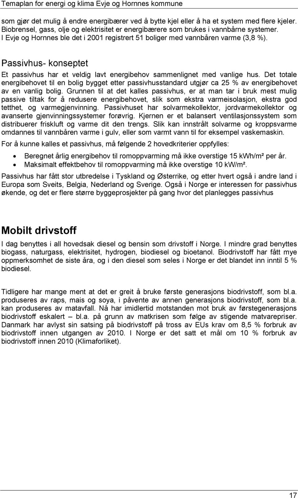 Det totale energibehovet til en bolig bygget etter passivhusstandard utgjør ca 25 % av energibehovet av en vanlig bolig.