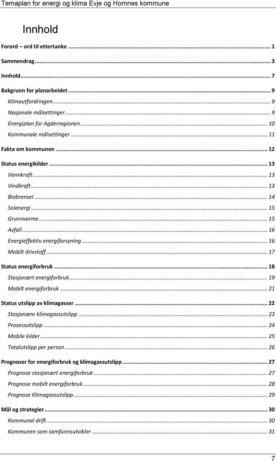 .. 16 Energieffektiv energiforsyning... 16 Mobilt drivstoff... 17 Status energiforbruk... 18 Stasjonært energiforbruk... 19 Mobilt energiforbruk... 21 Status utslipp av klimagasser.