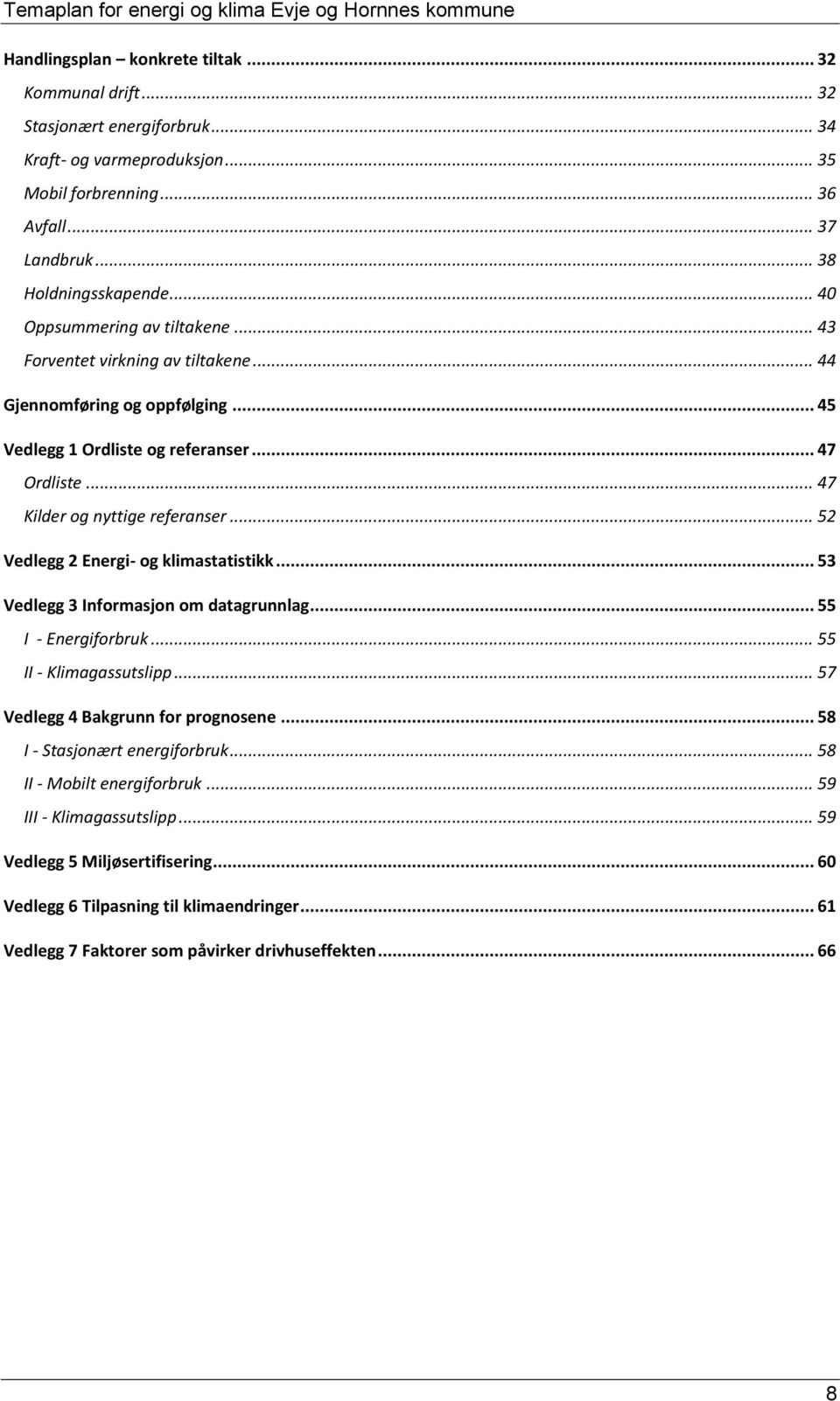 .. 52 Vedlegg 2 Energi- og klimastatistikk... 53 Vedlegg 3 Informasjon om datagrunnlag... 55 I - Energiforbruk... 55 II - Klimagassutslipp... 57 Vedlegg 4 Bakgrunn for prognosene.